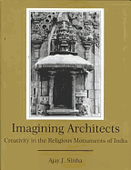 Imagining Architects: Creativity in the Religious Monuments of India - Sinha, Ajay J