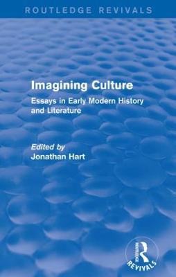 Imagining Culture (Routledge Revivals): Essays in Early Modern History and Literature - Hart, Jonathan (Editor)