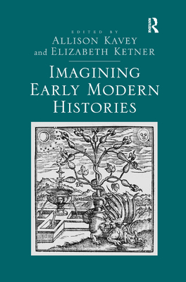 Imagining Early Modern Histories - Ketner, Elizabeth, and Kavey, Allison