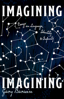 Imagining Imagining: Essays on Language, Identity and Infinity - Barwin, Gary