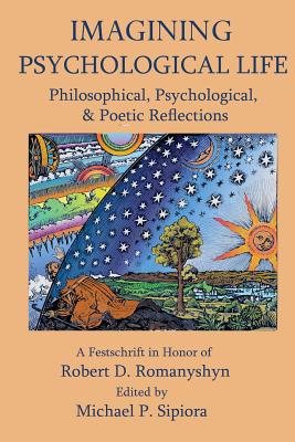Imagining Psychological Life: Philosophical, Psychological & Poetic Reflections -- A Festschrift in Honor of Robert D. Romanyshyn, PH.D. - Sipiora, Michael P (Editor), and Robbins, Brent Dean (Prepared for publication by), and Aizenstat, Stephen (Introduction by)