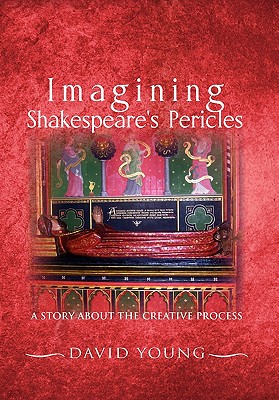 Imagining Shakespeare's Pericles: A Story about the Creative Process - Young, David