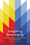 Imagining Sovereignty, 66: Self-Determination in American Indian Law and Literature
