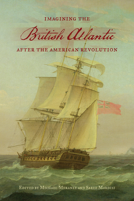 Imagining the British Atlantic after the American Revolution - Meranze, Michael (Editor), and Makdisi, Saree (Editor)