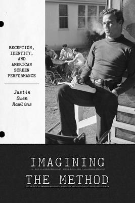 Imagining the Method: Reception, Identity, and American Screen Performance - Rawlins, Justin Owen