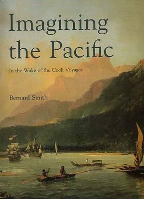 Imagining the Pacific: In the Wake of the Cook Voyages - Smith, Bernard