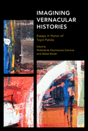 Imagining Vernacular Histories: Essays in Honor of Toyin Falola