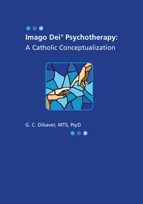 Imago Dei Psychotherapy: A Catholic Conceptualization - Dilsaver, G C