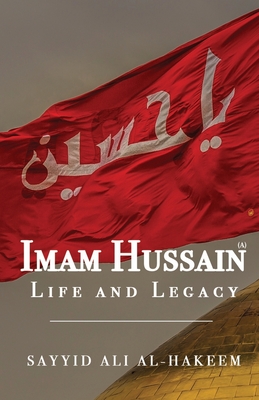 Imam Hussain: Life and Legacy - Al-Hakeem, Sayyid Ali