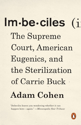 Imbeciles: The Supreme Court, American Eugenics, and the Sterilization of Carrie Buck - Cohen, Adam