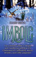Imbolc: The Ultimate Guide to Brigid, and Candlemas and How It's Celebrated in Christianity, Wicca, Druidry, and Celtic paganism