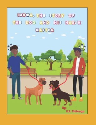 Imbwa, The Story of the Dog and His Harsh Master: A lovely children's book based on a Zambian Bemba Proverb for ages 1-3 4-6 7-8 - Mulenga, K a