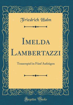 Imelda Lambertazzi: Trauerspiel in F?nf Aufz?gen (Classic Reprint) - Halm, Friedrich