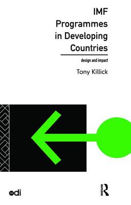 IMF Programmes in Developing Countries: Design and Impact - Killick, Tony