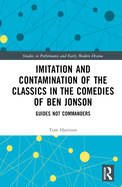 Imitation and Contamination of the Classics in the Comedies of Ben Jonson: Guides Not Commanders