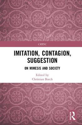 Imitation, Contagion, Suggestion: On Mimesis and Society - Borch, Christian (Editor)