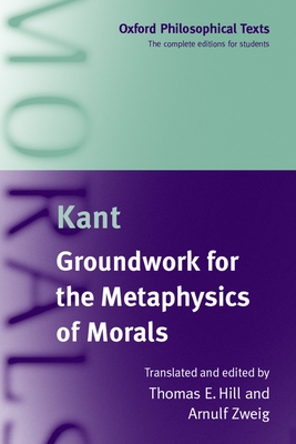 Immanuel Kant: Groundwork for the Metaphysics of Morals - Hill, Jr., Thomas E. (Editor), and Zweig, Arnulf (Translated by)