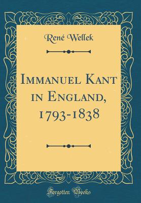 Immanuel Kant in England, 1793-1838 (Classic Reprint) - Wellek, Rene, Professor