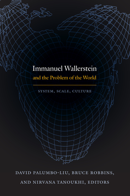 Immanuel Wallerstein and the Problem of the World: System, Scale, Culture - Palumbo-Liu, David (Editor), and Tanoukhi, Nirvana (Editor), and Robbins, Bruce (Editor)