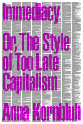 Immediacy: Or, the Style of Too Late Capitalism - Kornbluh, Anna