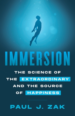 Immersion: The Science of the Extraordinary and the Source of Happiness - Zak, Paul
