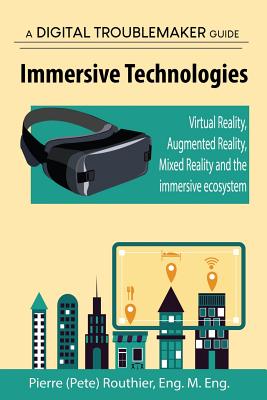 Immersive Technologies: Virtual Reality, Augmented Reality, Mixed Reality and the immersive ecosystem - Routhier, Pierre (Pete)