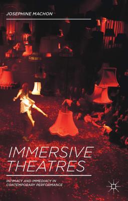 Immersive Theatres: Intimacy and Immediacy in Contemporary Performance - Machon, J. (Editor)