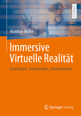 Immersive Virtuelle Realit?t: Grundlagen, Technologien, Anwendungen - Wlfel, Matthias