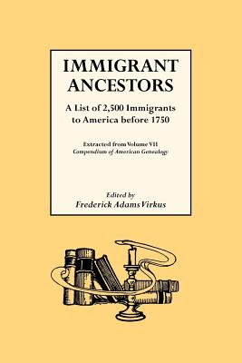 Immigrant Ancestors. a List of 2,500 Immigrants to America Before 1750 - Virkus, Frederick A