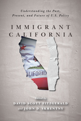 Immigrant California: Understanding the Past, Present, and Future of U.S. Policy - Fitzgerald, David Scott (Editor), and Skrentny, John D (Editor)