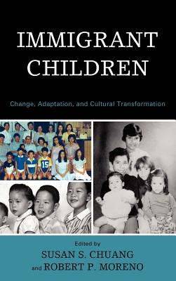 Immigrant Children: Change, Adaptation, and Cultural Transformation - Chuang, Susan S (Editor), and Moreno, Robert P (Editor), and Adams, Michele (Contributions by)