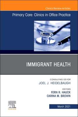 Immigrant Health, an Issue of Primary Care: Clinics in Office Practice: Volume 48-1 - Hauck, Fern R (Editor), and Brown, Carina (Editor)
