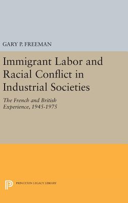 Immigrant Labor and Racial Conflict in Industrial Societies: The French and British Experience, 1945-1975 - Freeman, Gary P.