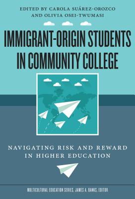 Immigrant-Origin Students in Community College: Navigating Risk and Reward in Higher Education - Surez-Orozco, Carola (Editor), and Osei-Twumasi, Olivia (Editor), and Banks, James a (Editor)