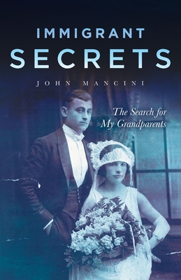 Immigrant Secrets: The Search for My Grandparents - Mancini, John F