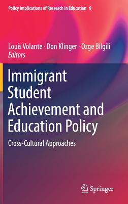 Immigrant Student Achievement and Education Policy: Cross-Cultural Approaches - Volante, Louis (Editor), and Klinger, Don (Editor), and Bilgili, Ozge (Editor)