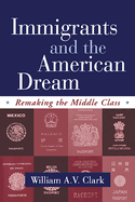 Immigrants and the American Dream: Remaking the Middle Class