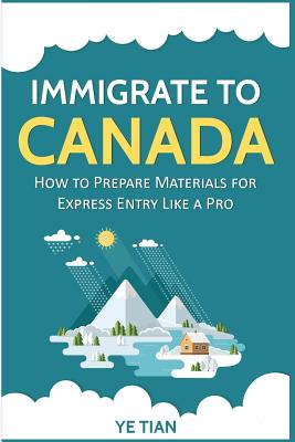 Immigrate to Canada: How to Prepare Materials for Express Entry Like a Pro - Tian, Ye