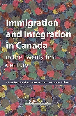 Immigration and Integration in Canada in the Twenty-First Century: Volume 119 - Biles, John, and Burstein, Meyer, and Frideres, James