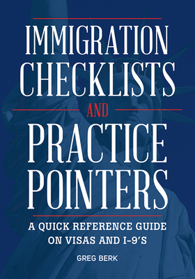 Immigration Checklists and Practice Pointers: A Quick Reference Guide on Visas and I-9's - Berk, Greg