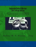 Immigration Dating & Marriage: Love, Leverage and Loss: Immigration Dating & Marriage: Love, Leverage and Loss - An Informative Book on Immigration Exploitation, Scams Involving Dating, Love and Marriage in America