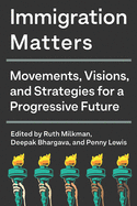 Immigration Matters: Movements, Visions, and Strategies for a Progressive Future