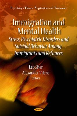 Immigration & Mental Health: Stress, Psychiatric Disorders & Suicidal Behavior Among Immigrants & Refugees - Sher, Leo, M.D. (Editor), and Vilens, Alexander (Editor)