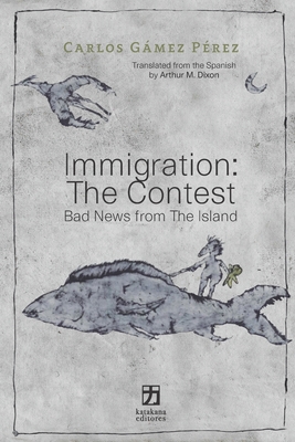 Immigration: The Contest: Bad News from The Island - Villasana, Omar (Editor), and Dixon, Arthur M (Translated by)