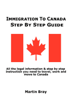 Immigration to Canada: Step by Step Guide - Bray, Martin (Editor)