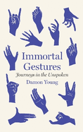 Immortal Gestures: Journeys in the Unspoken