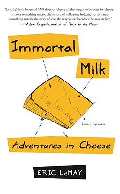 Immortal Milk: Adventures in Cheese - Lemay, Eric Charles