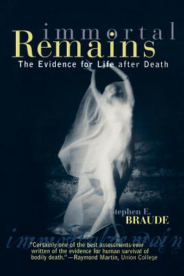 Immortal Remains: The Evidence for Life After Death - Braude, Stephen E