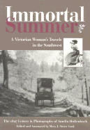 Immortal Summer: A Victorian Woman's Travels in the Southwest: The 1897 Letters and Photographs of Amelia Hollenback: A Victorian Woman's Travels in the Southwest: The 1897 Letters and Photographs of Amelia Hollenback