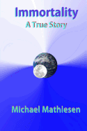 Immortality: A True Story - Mathiesen, Michael